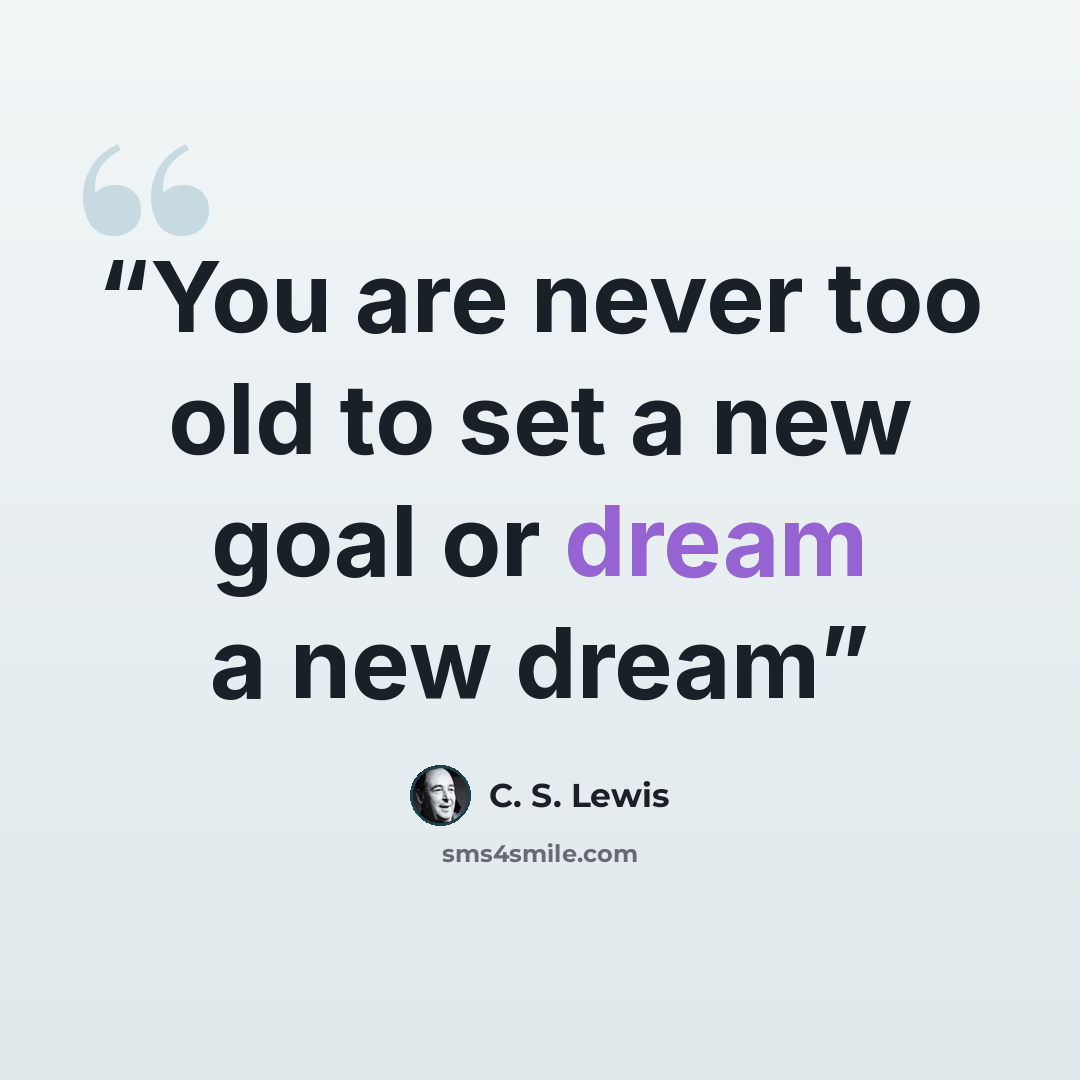 “You are never too old to set a new goal or dream a new dream” quote by C. S. Lewis