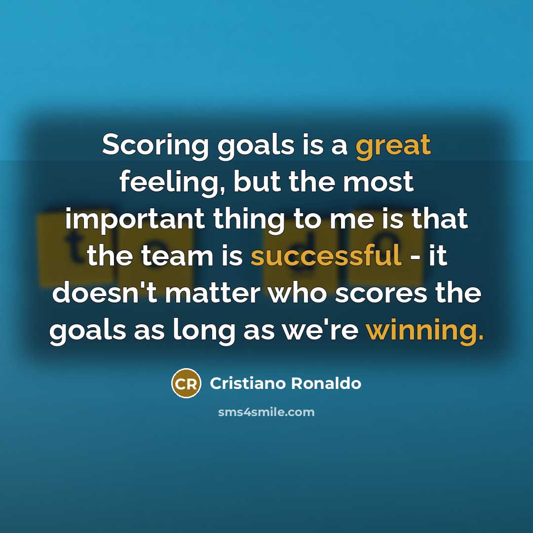 “Scoring goals is a great feeling, but the most important thing to me is that the team is successful - it doesn't matter who scores the goals as long as we're winning.” quote by Cristiano Ronaldo
