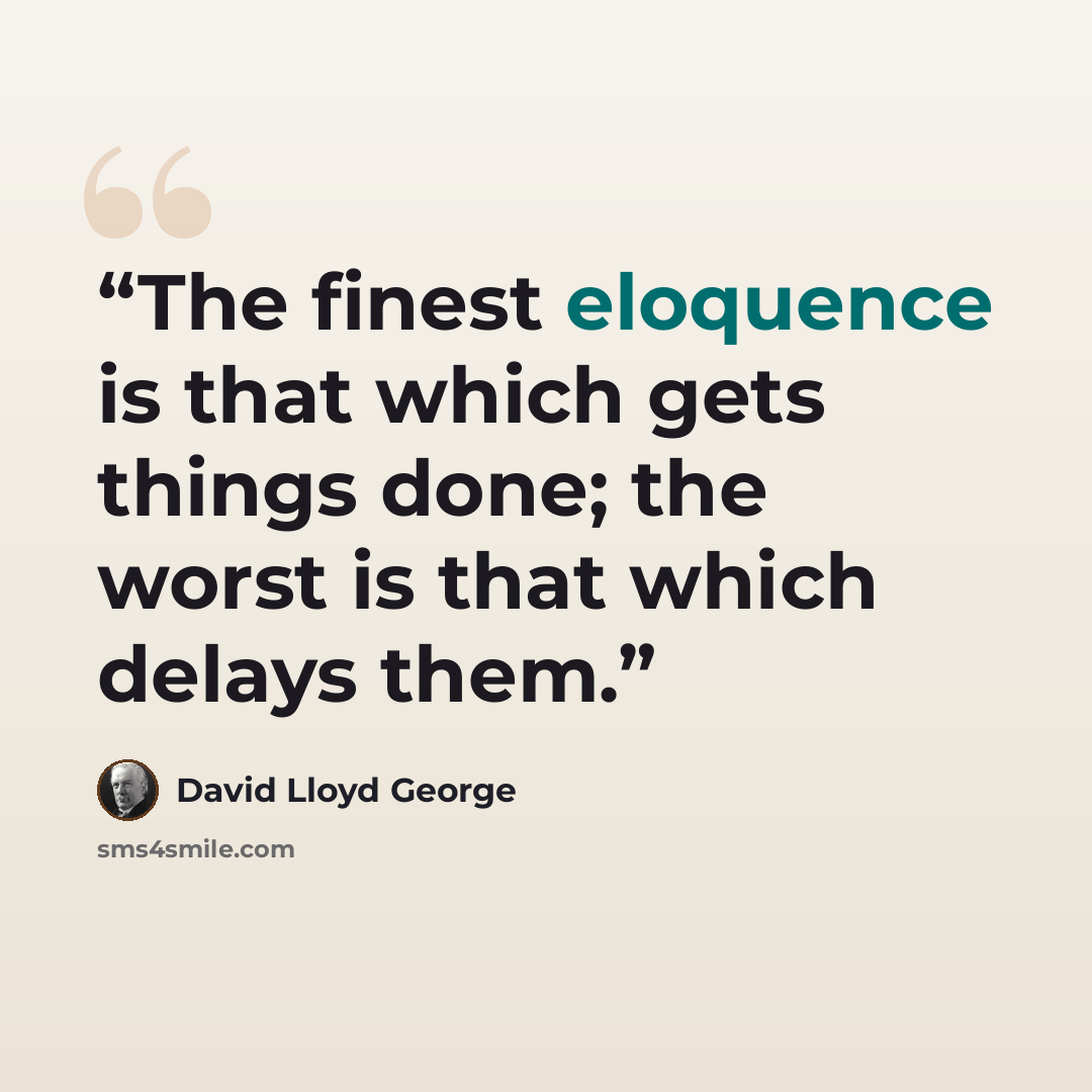 “The finest eloquence is that which gets things done; the worst is that which delays them.” quote by David Lloyd George