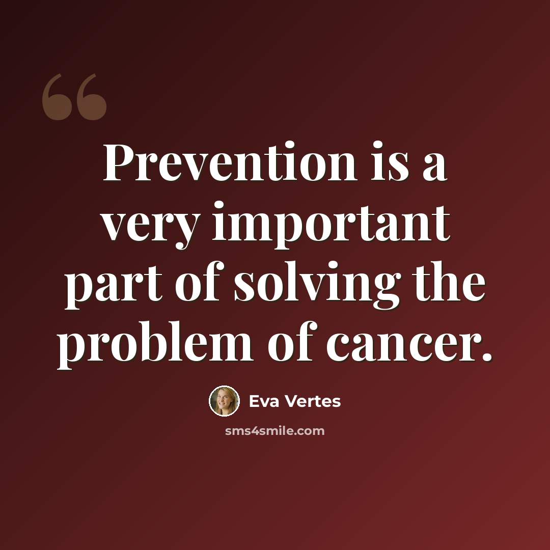 “Prevention is a very important part of solving the problem of cancer.” quote by Eva Vertes
