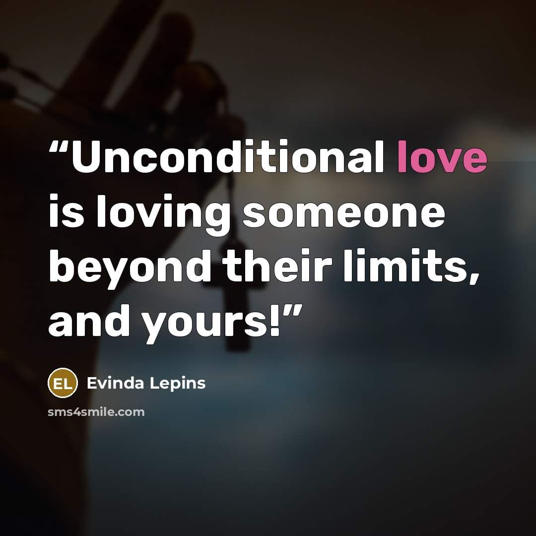 “Unconditional love is loving someone beyond their limits, and yours!” quote by Evinda Lepins
