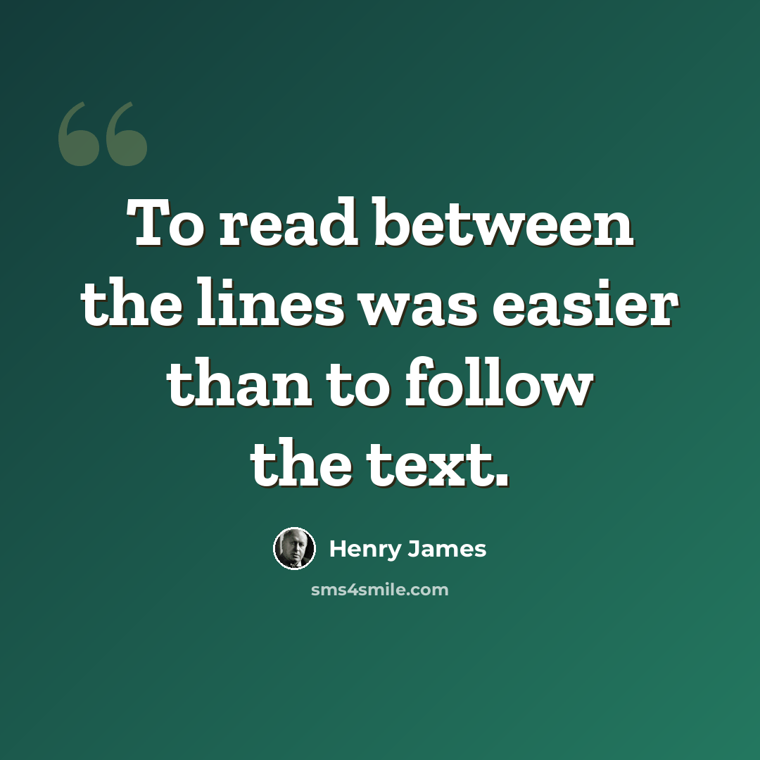 “To read between the lines was easier than to follow the text.” quote by Henry James