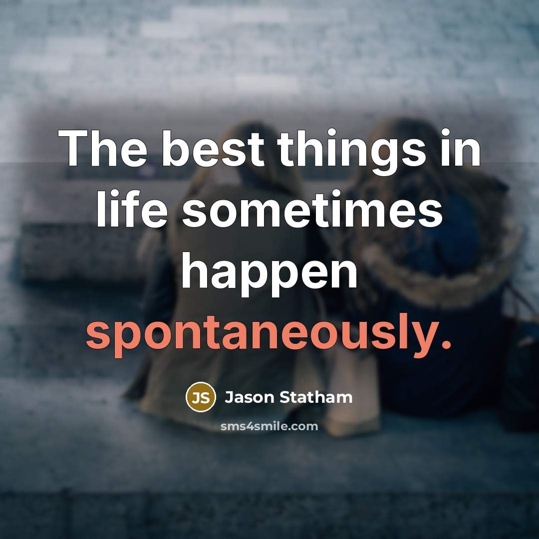 “The best things in life sometimes happen spontaneously.” quote by Jason Statham