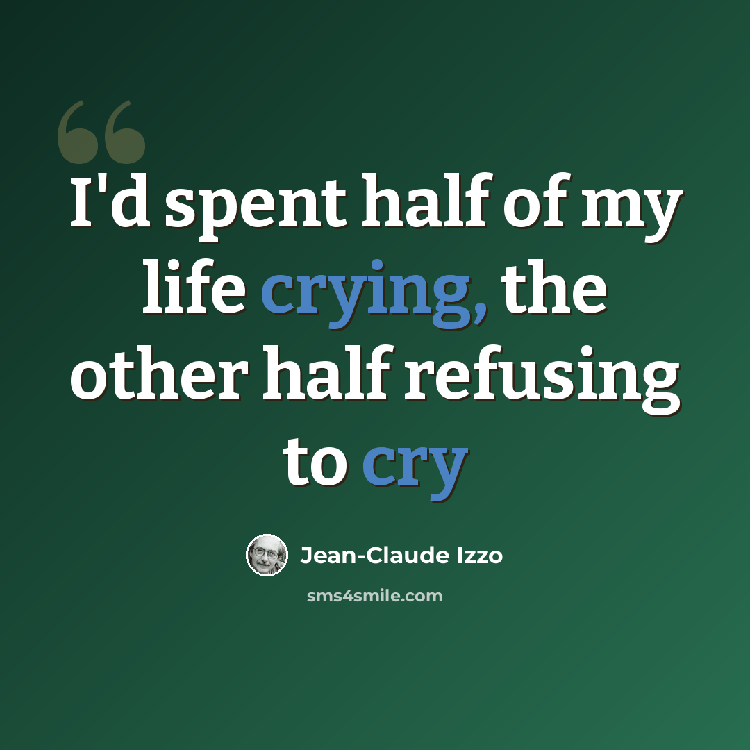 “I'd spent half of my life crying, the other half refusing to cry” quote by Jean-Claude Izzo