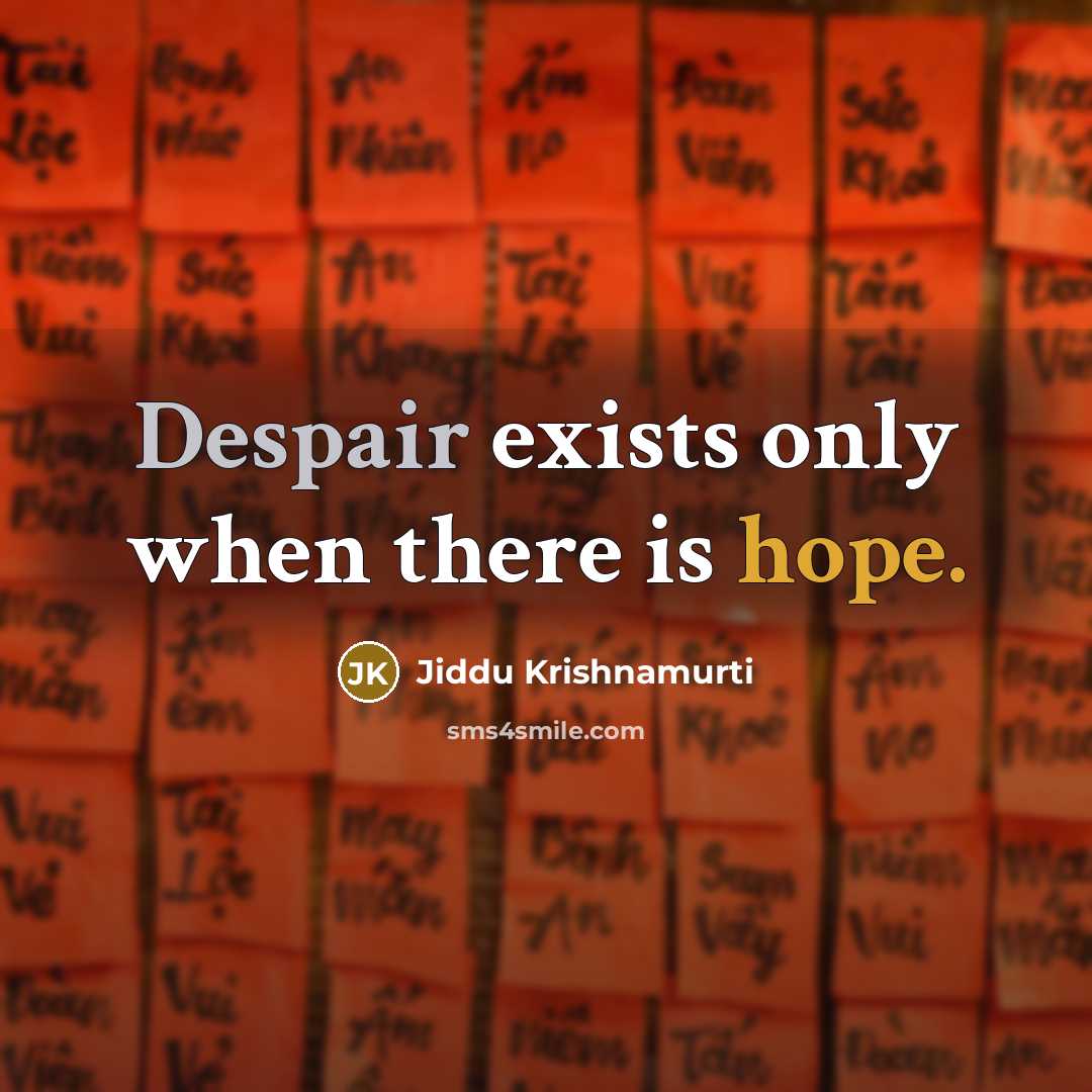 “Despair exists only when there is hope.” quote by Jiddu Krishnamurti