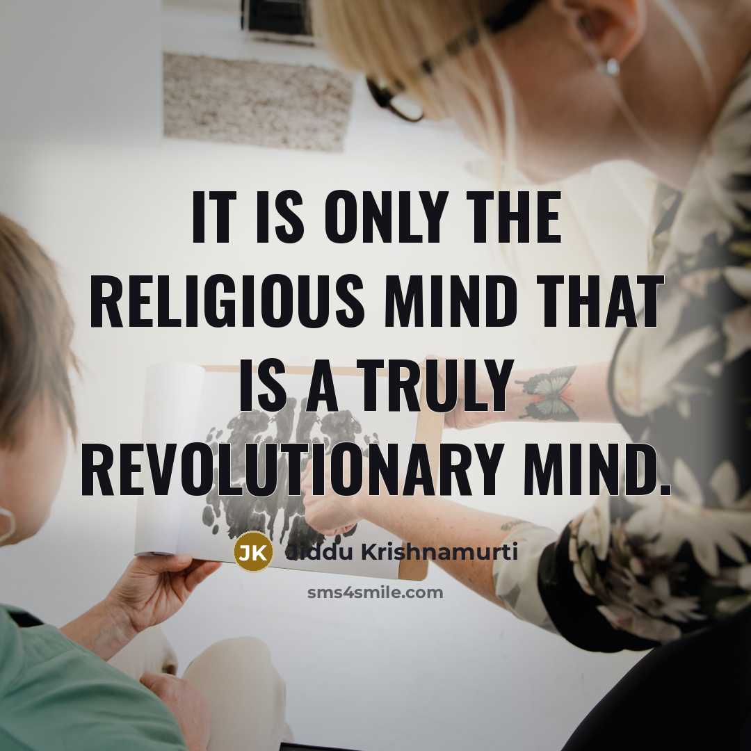 “It is only the religious mind that is a truly revolutionary mind.” quote by Jiddu Krishnamurti