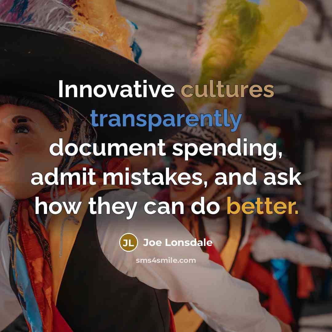 “Innovative cultures transparently document spending, admit mistakes, and ask how they can do better.” quote by Joe Lonsdale