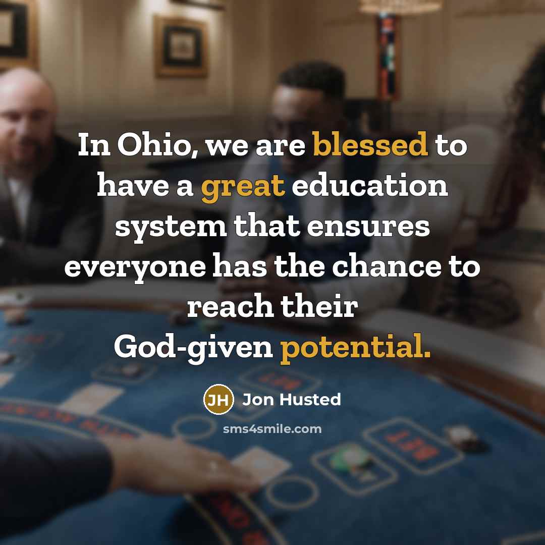 “In Ohio, we are blessed to have a great education system that ensures everyone has the chance to reach their God-given potential.” quote by Jon Husted