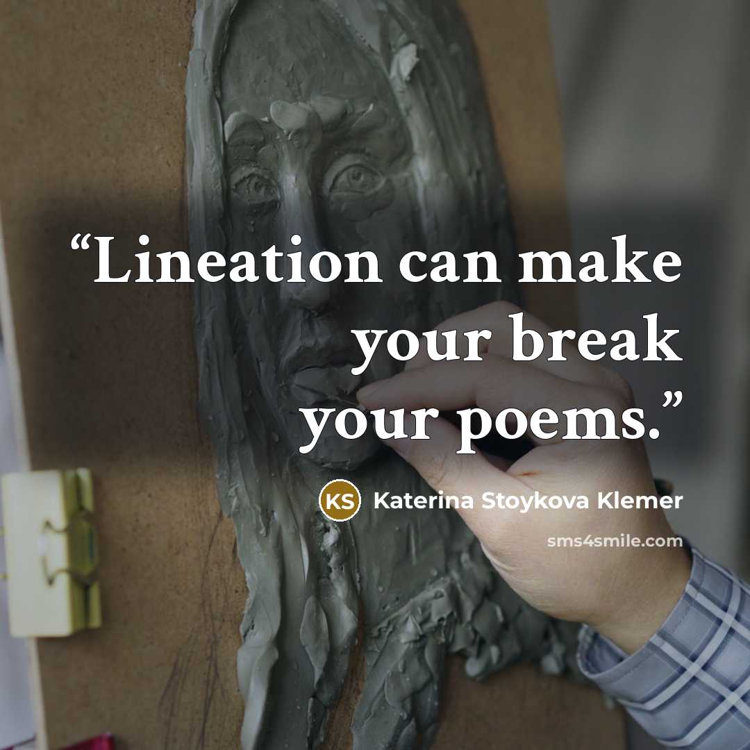 “Lineation can make your break your poems.” quote by Katerina Stoykova Klemer