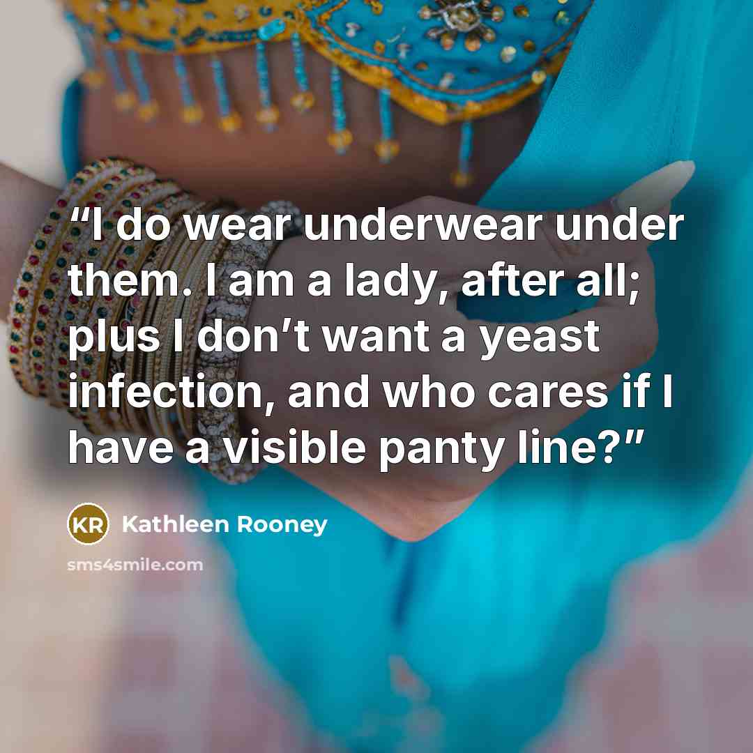 “I do wear underwear under them. I am a lady, after all; plus I don’t want a yeast infection, and who cares if I have a visible panty line?” quote by Kathleen Rooney