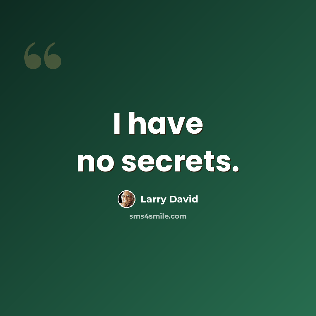 “I have no secrets.” quote by Larry David
