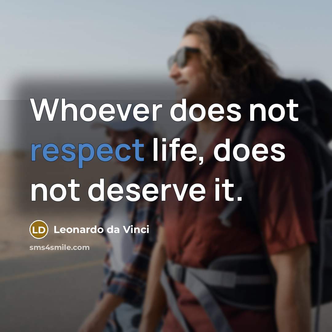 “Whoever does not respect life, does not deserve it.” quote by Leonardo da Vinci