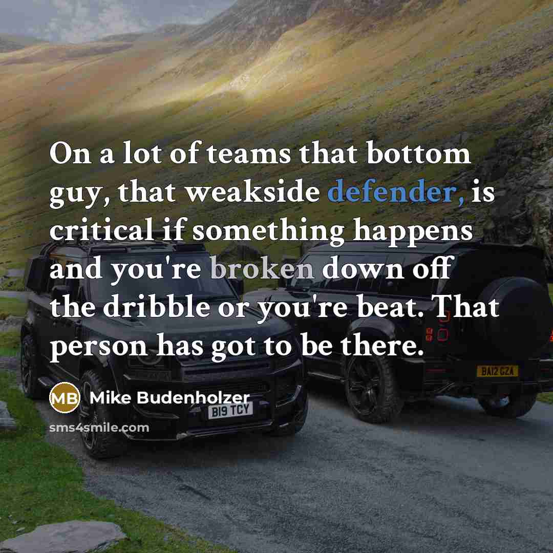 “On a lot of teams that bottom guy, that weakside defender, is critical if something happens and you're broken down off the dribble or you're beat. That person has got to be there.” quote by Mike Budenholzer