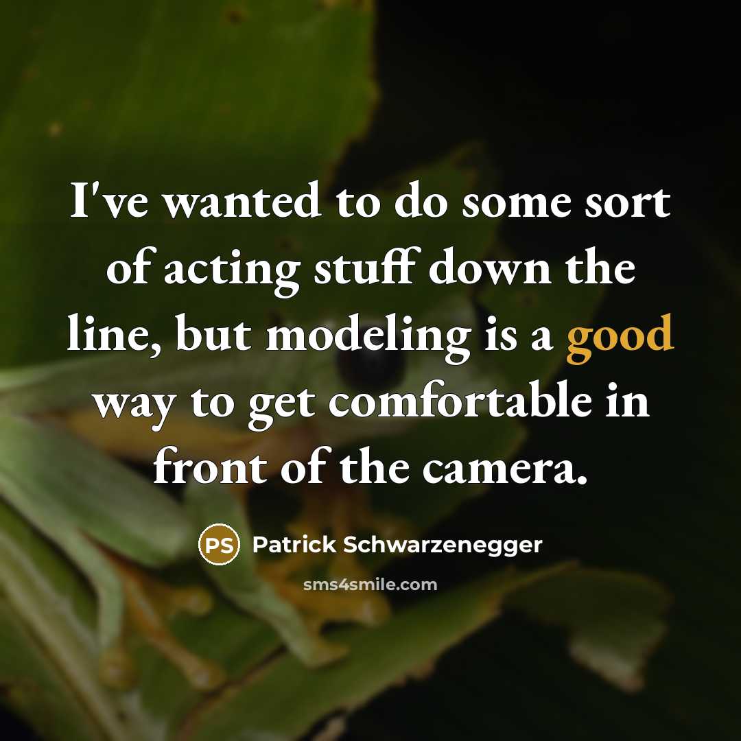“I've wanted to do some sort of acting stuff down the line, but modeling is a good way to get comfortable in front of the camera.” quote by Patrick Schwarzenegger