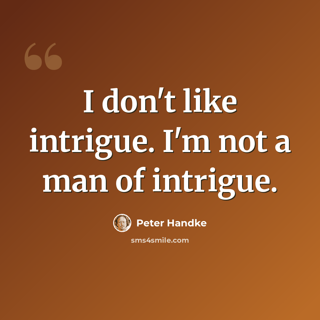 “I don't like intrigue. I'm not a man of intrigue.” quote by Peter Handke