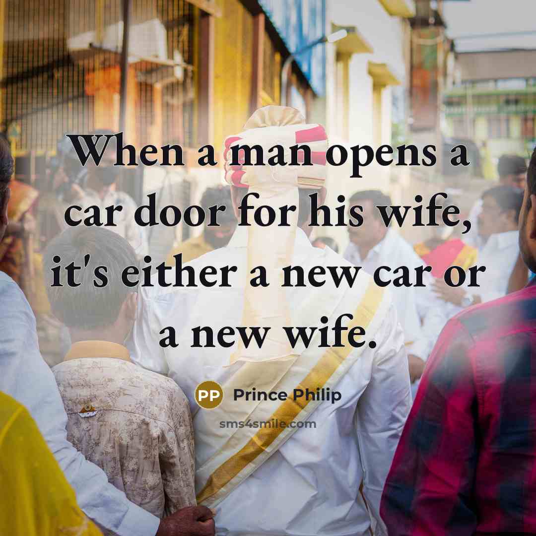 “When a man opens a car door for his wife, it's either a new car or a new wife.” quote by Prince Philip