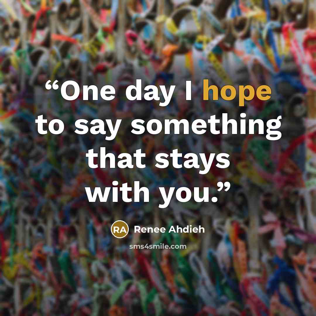 “One day I hope to say something that stays with you.” quote by Renee Ahdieh