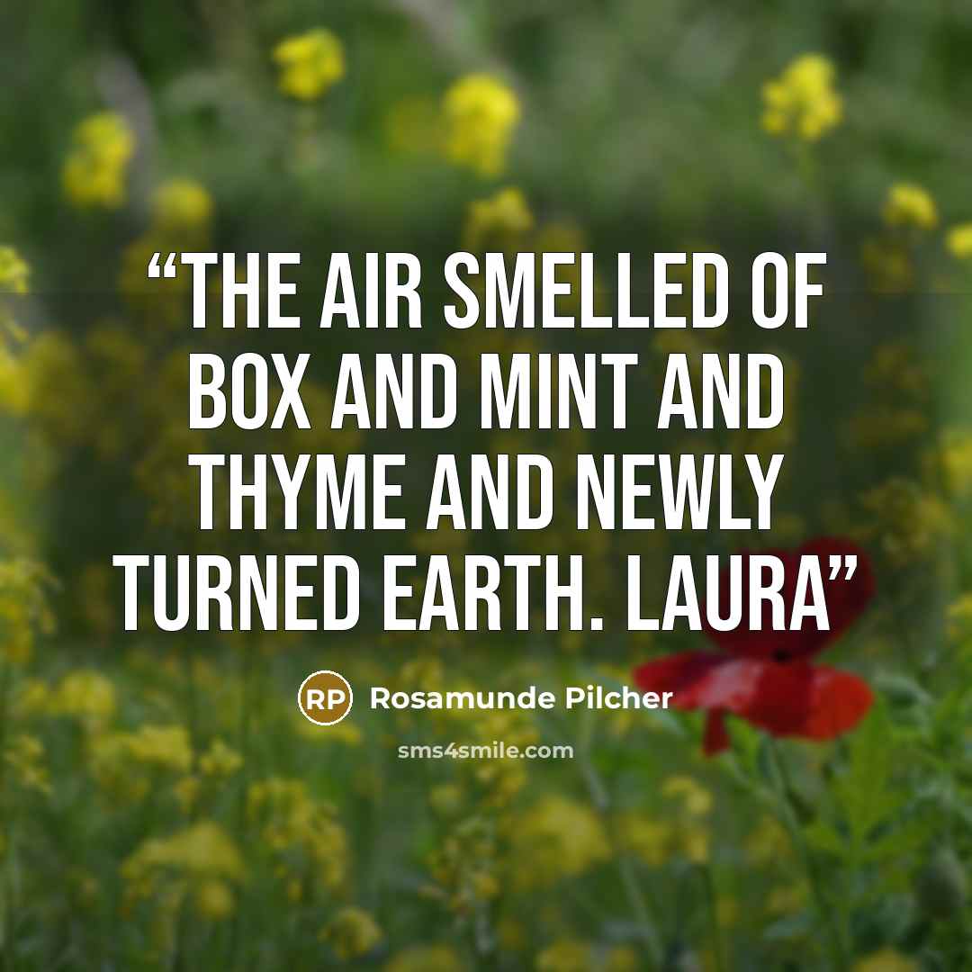 “The air smelled of box and mint and thyme and newly turned earth. Laura” quote by Rosamunde Pilcher