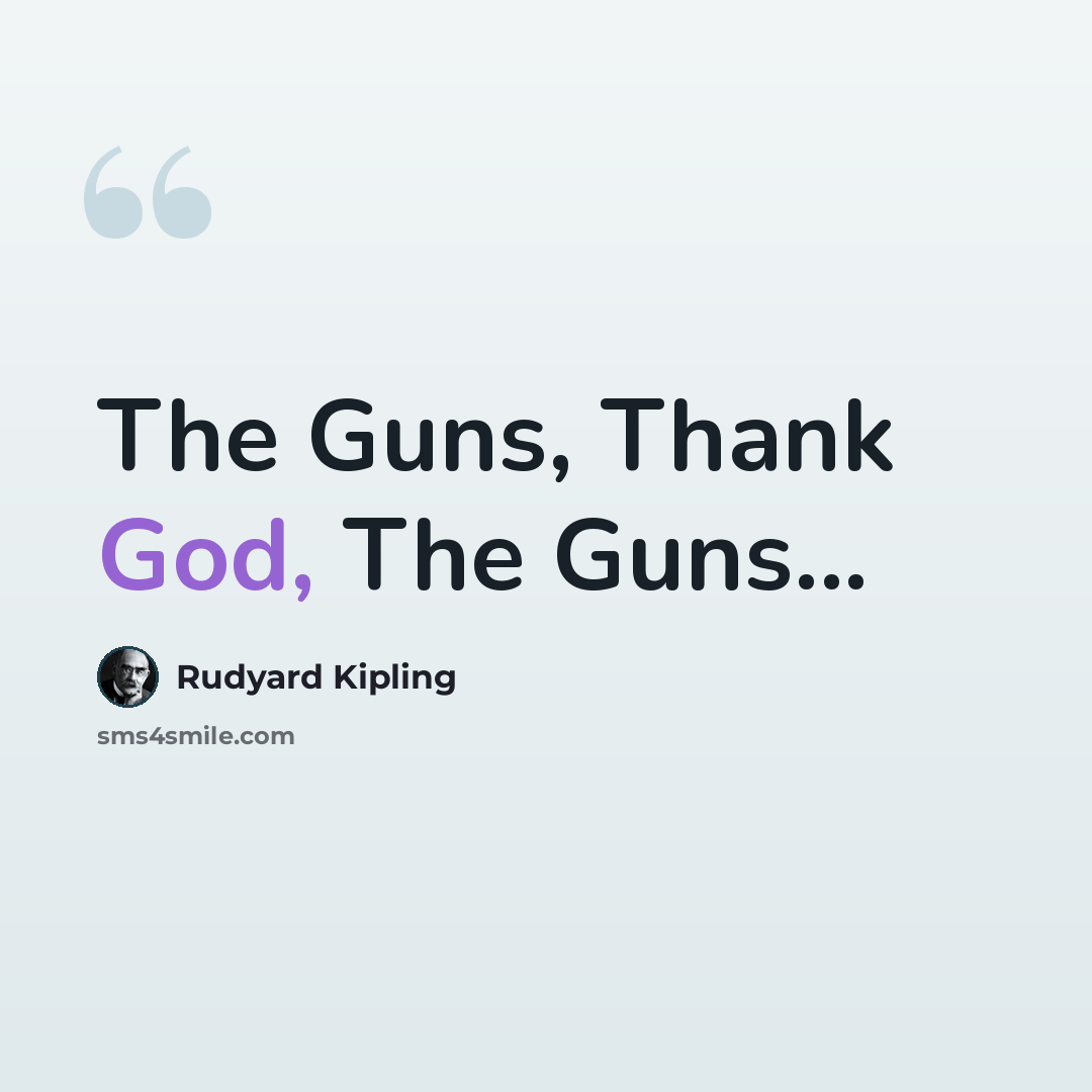 “The Guns, Thank God, The Guns...” quote by Rudyard Kipling