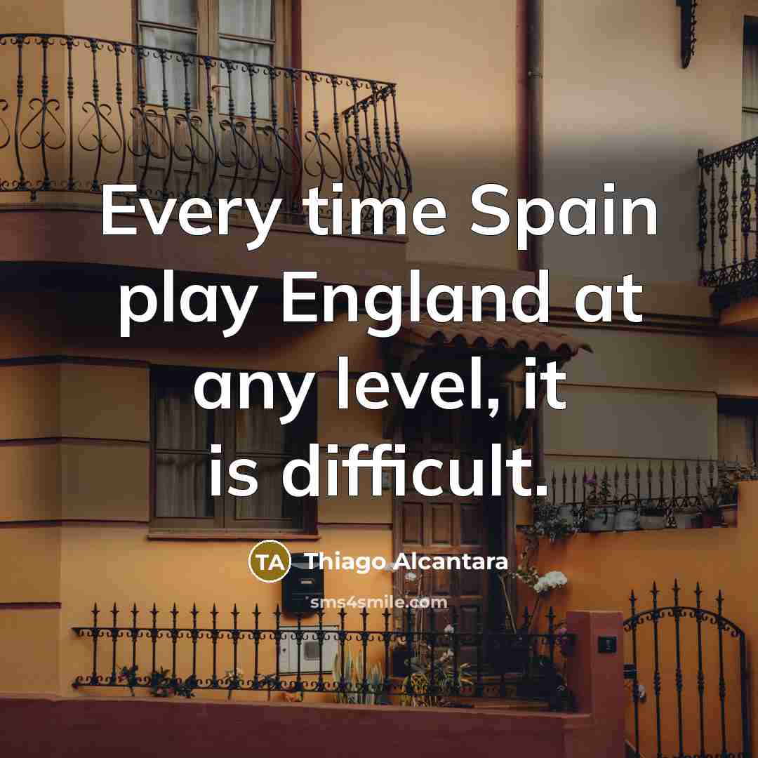 “Every time Spain play England at any level, it is difficult.” quote by Thiago Alcantara