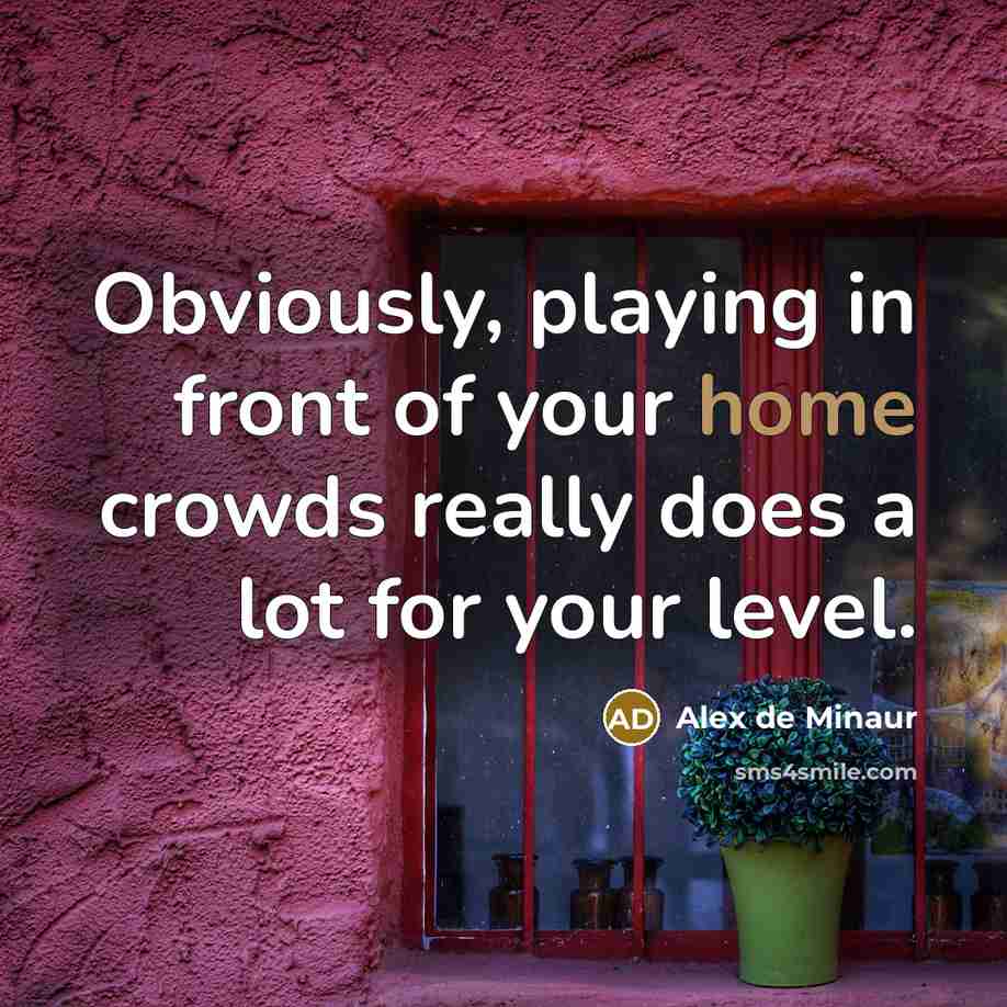 “Obviously, playing in front of your home crowds really does a lot for your level.” quote by Alex de Minaur