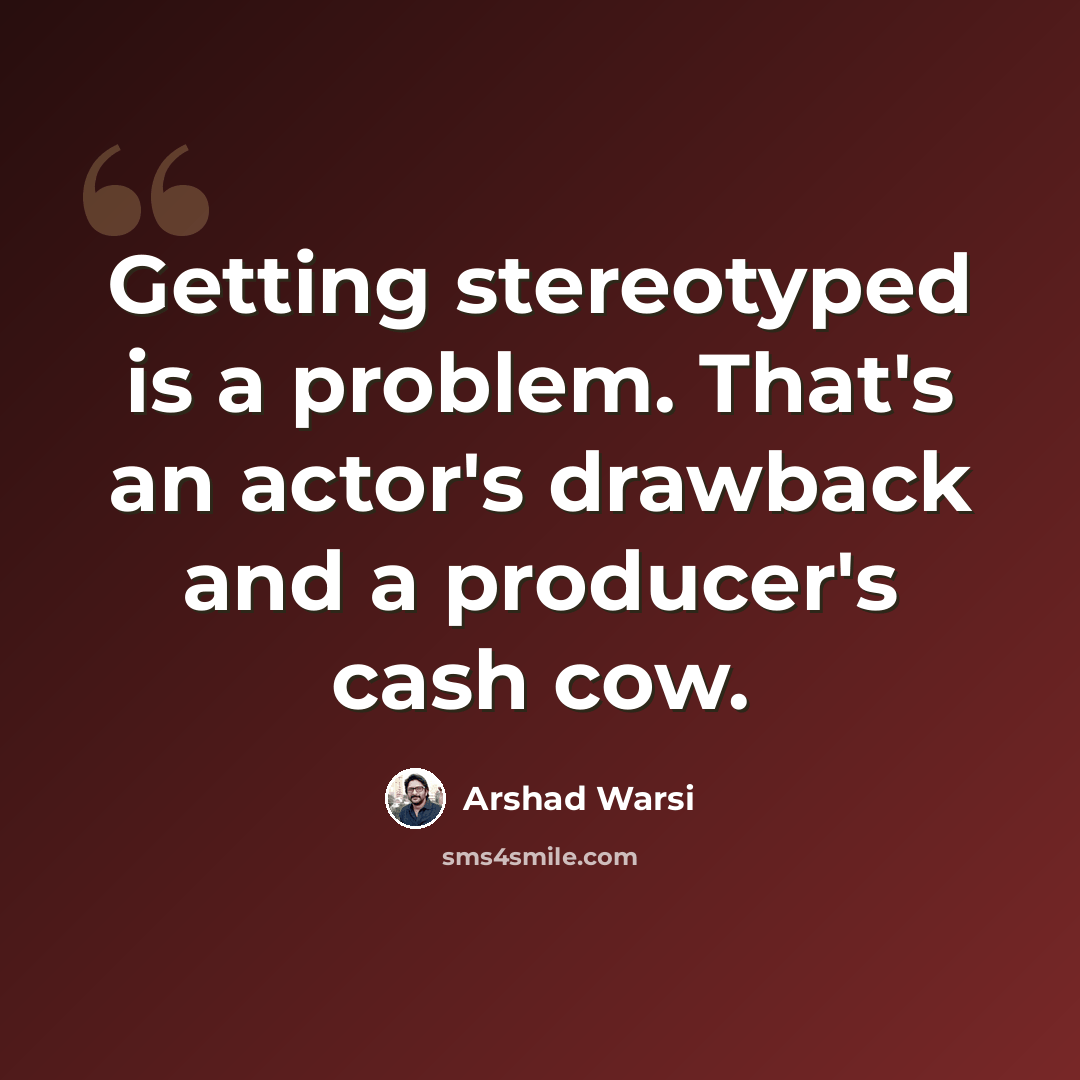 “Getting stereotyped is a problem. That's an actor's drawback and a producer's cash cow.” quote by Arshad Warsi
