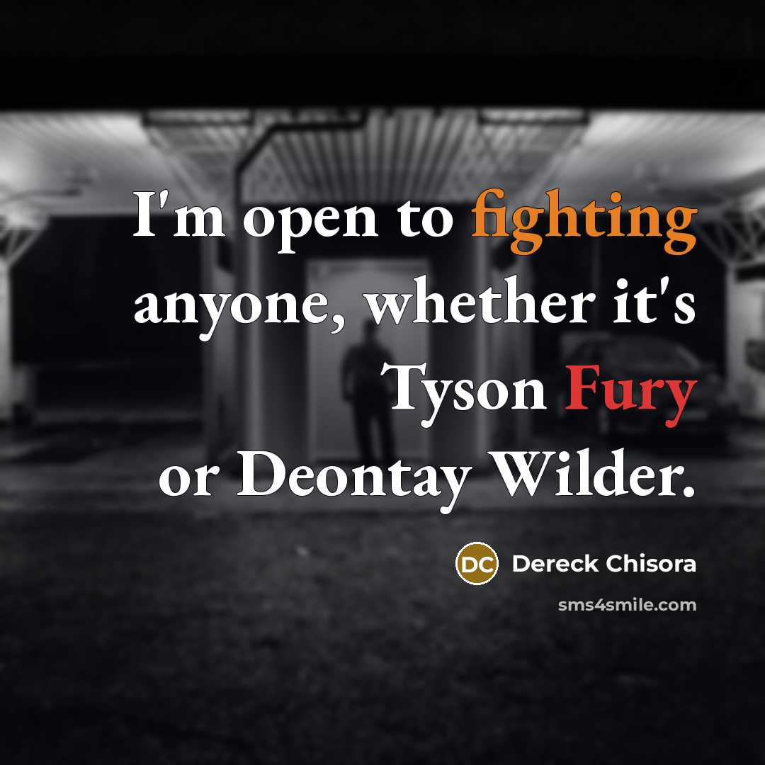 “I'm open to fighting anyone, whether it's Tyson Fury or Deontay Wilder.” quote by Dereck Chisora