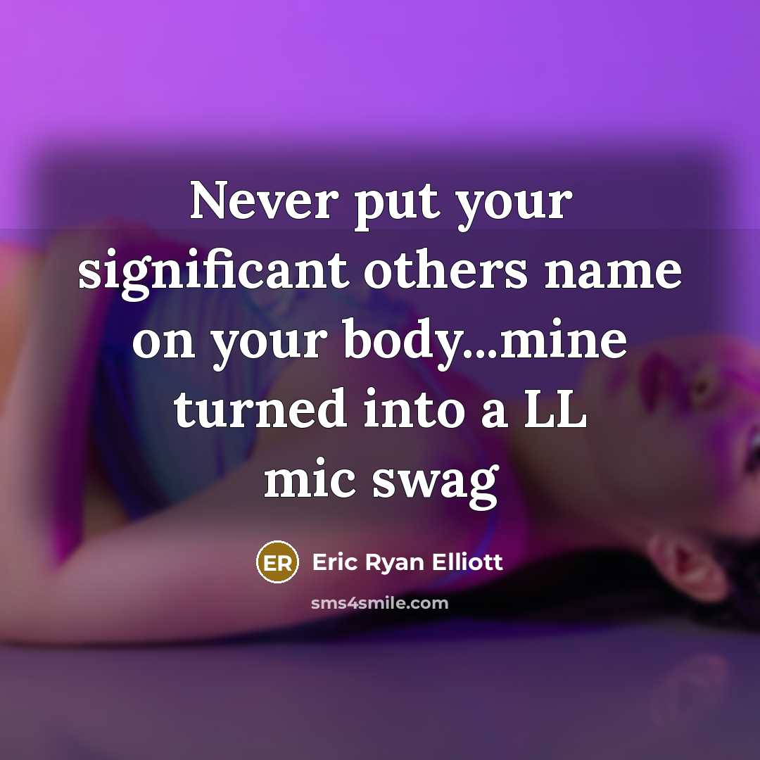 “Never put your significant others name on your body...mine turned into a LL mic swag” quote by Eric Ryan Elliott