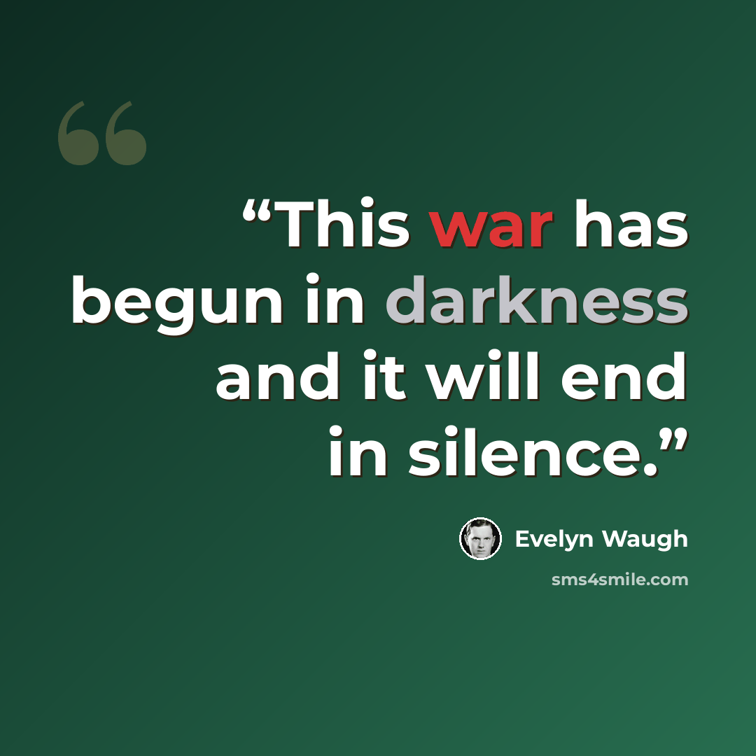 “This war has begun in darkness and it will end in silence.” quote by Evelyn Waugh