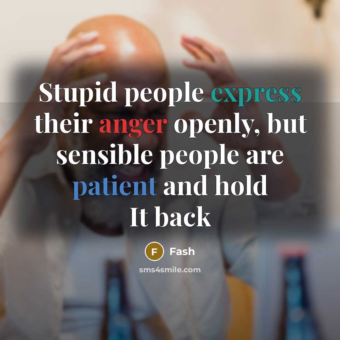 “Stupid people express their anger openly, but sensible people are patient and hold It back” quote by Fash