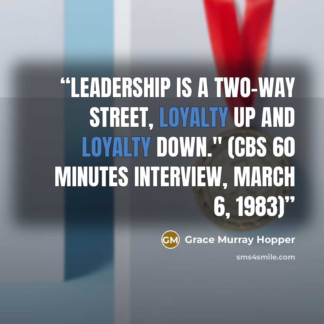 “Leadership is a two-way street, loyalty up and loyalty down." (CBS 60 Minutes interview, March 6, 1983)” quote by Grace Murray Hopper