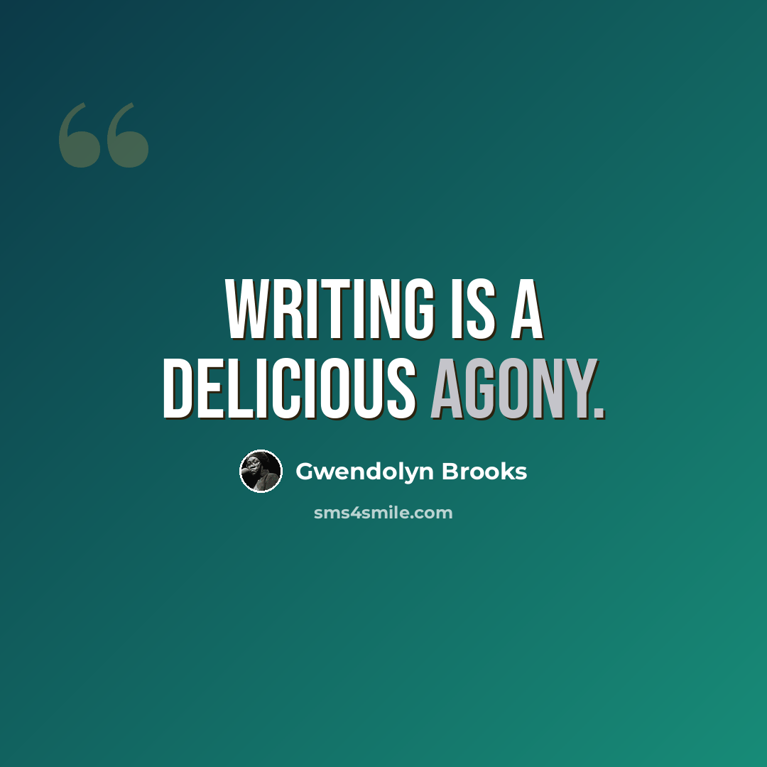 “Writing is a delicious agony.” quote by Gwendolyn Brooks