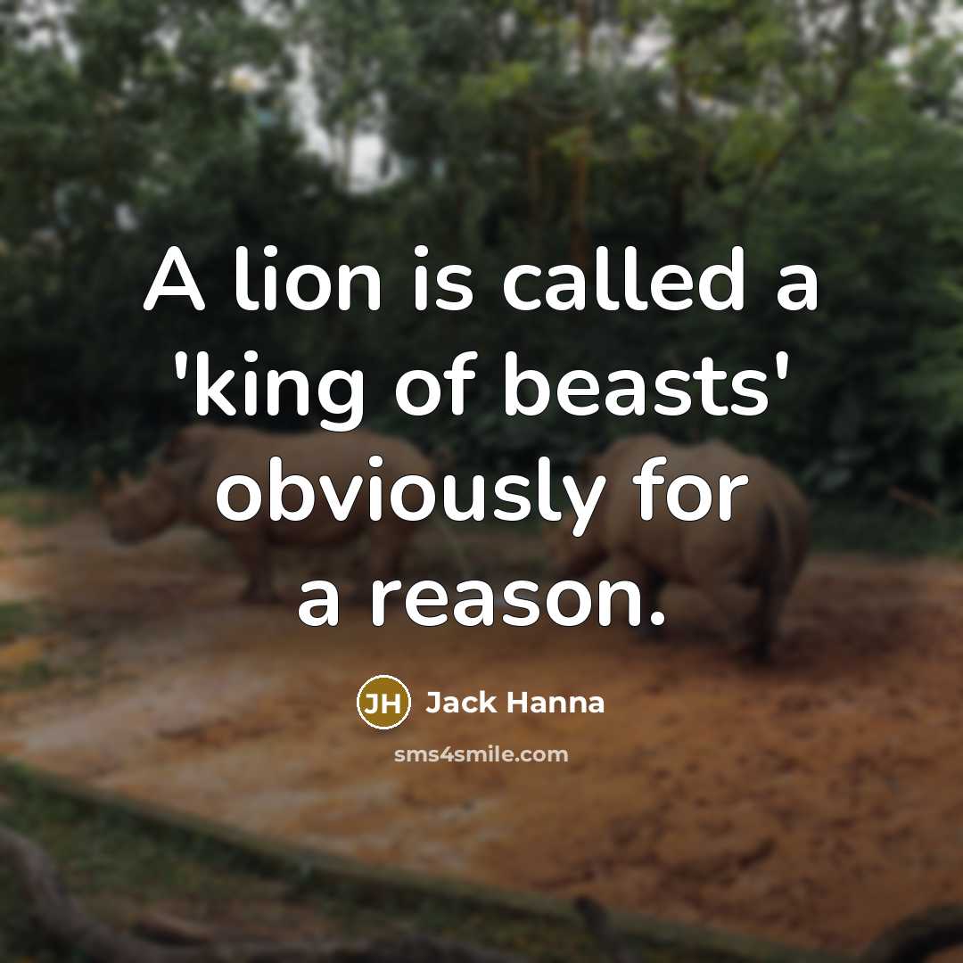 “A lion is called a 'king of beasts' obviously for a reason.” quote by Jack Hanna