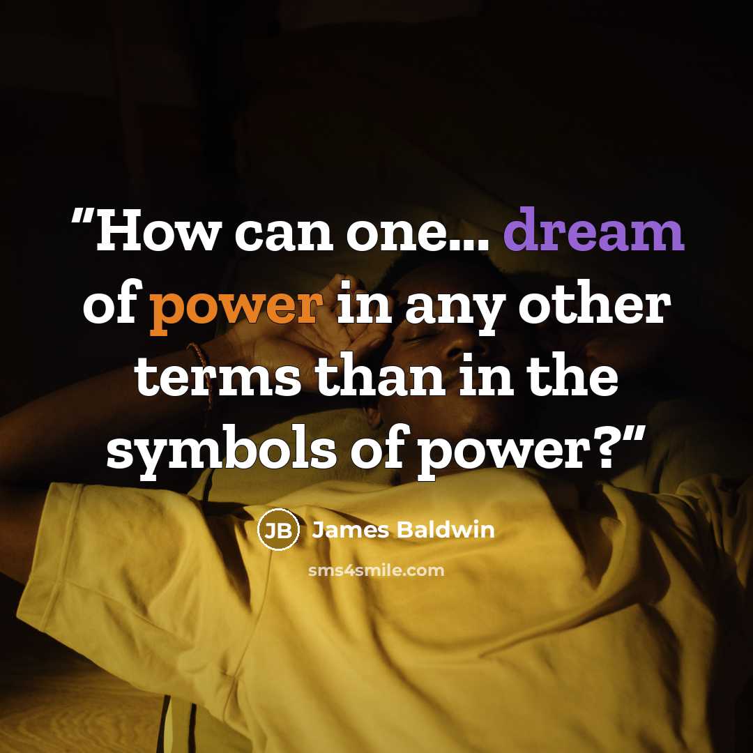 “How can one... dream of power in any other terms than in the symbols of power?” quote by James Baldwin