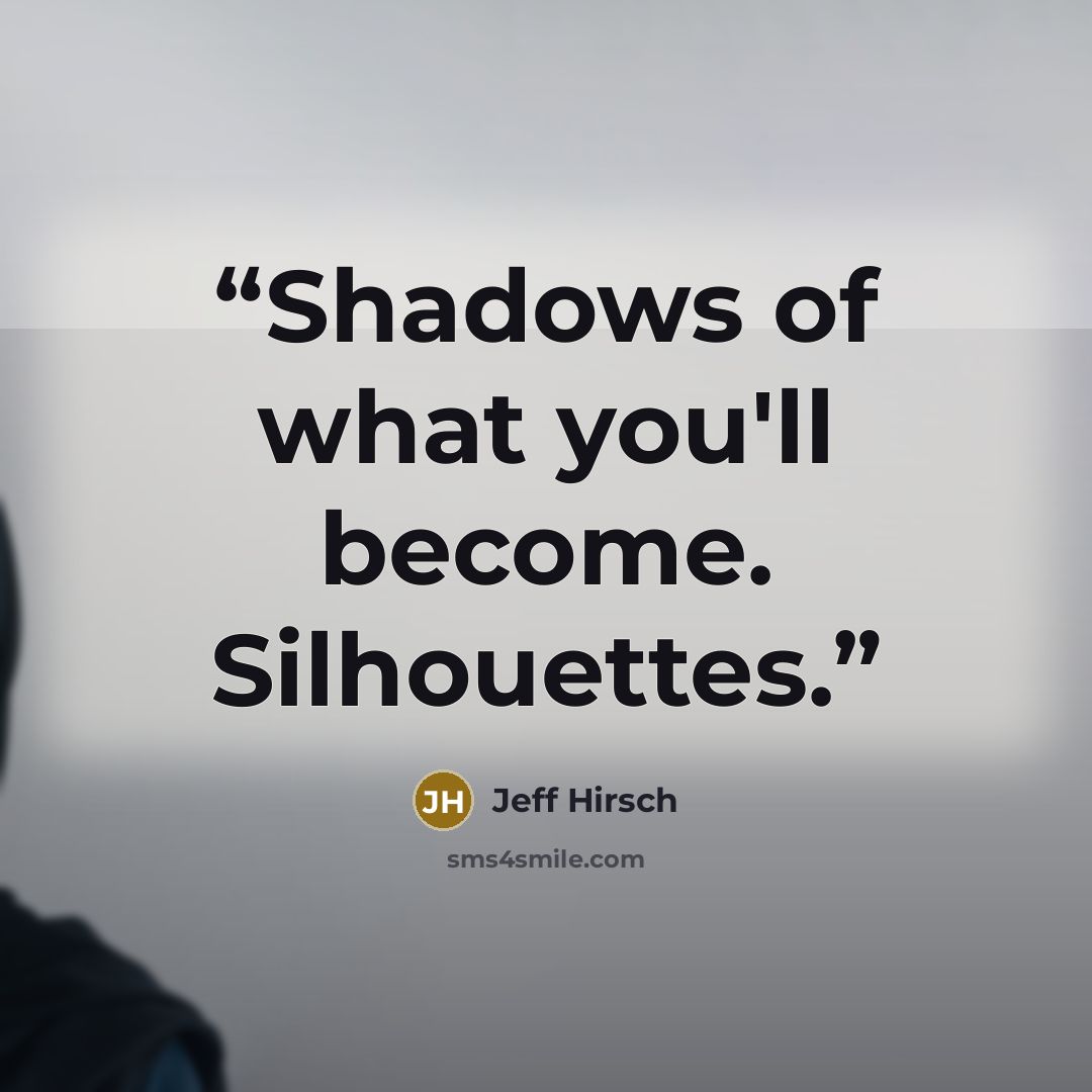 “Shadows of what you'll become. Silhouettes.” quote by Jeff Hirsch