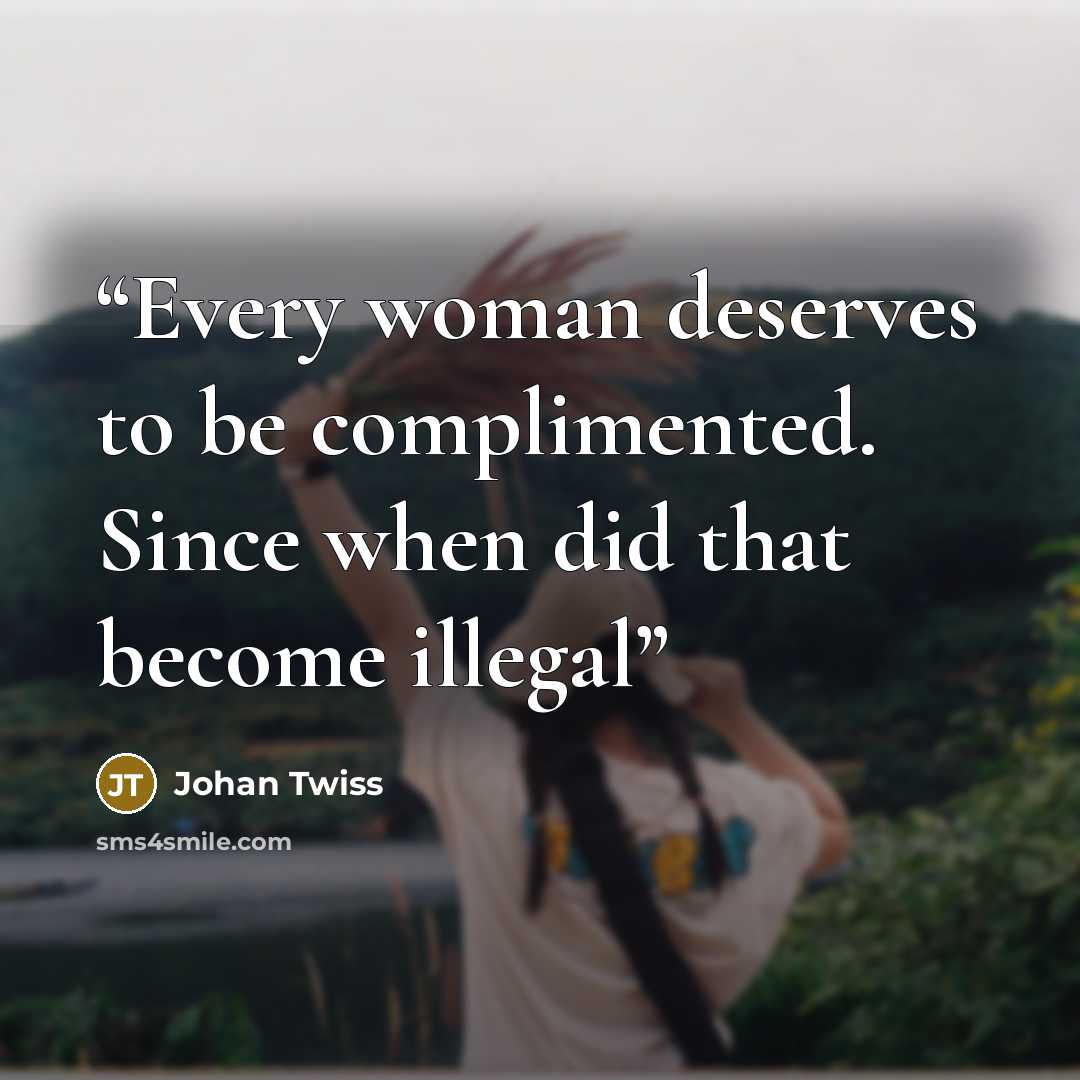 “Every woman deserves to be complimented. Since when did that become illegal” quote by Johan Twiss