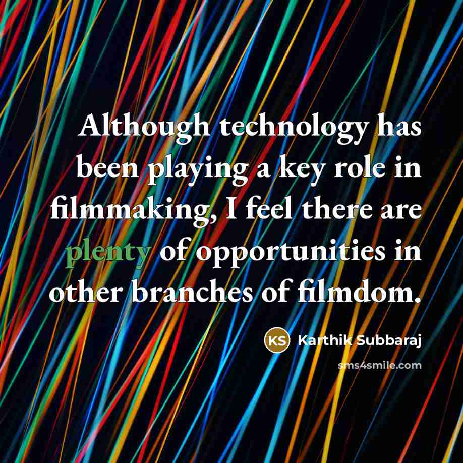 “Although technology has been playing a key role in filmmaking, I feel there are plenty of opportunities in other branches of filmdom.” quote by Karthik Subbaraj