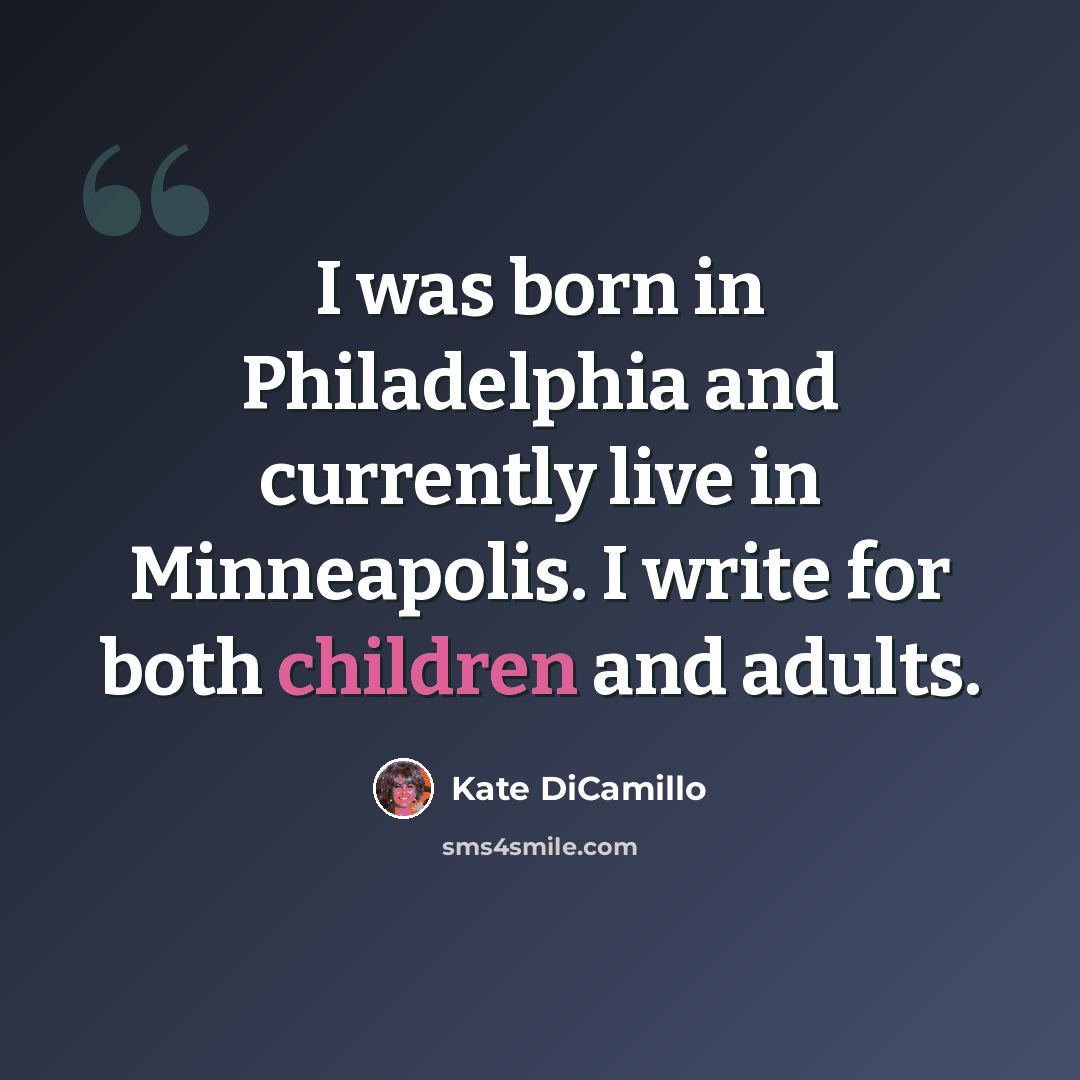 “I was born in Philadelphia and currently live in Minneapolis. I write for both children and adults.” quote by Kate DiCamillo