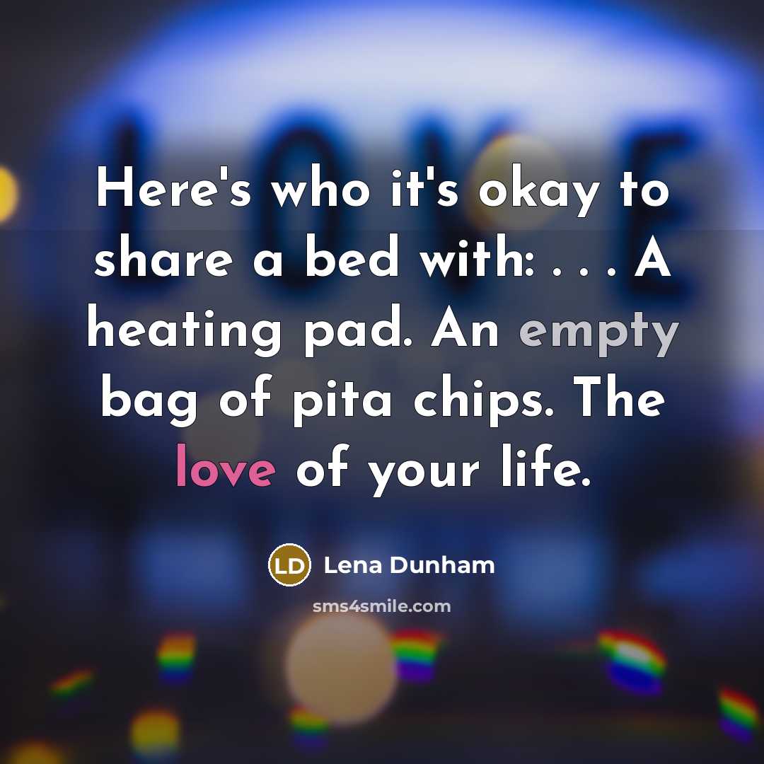 “Here's who it's okay to share a bed with: . . . A heating pad. An empty bag of pita chips. The love of your life.” quote by Lena Dunham