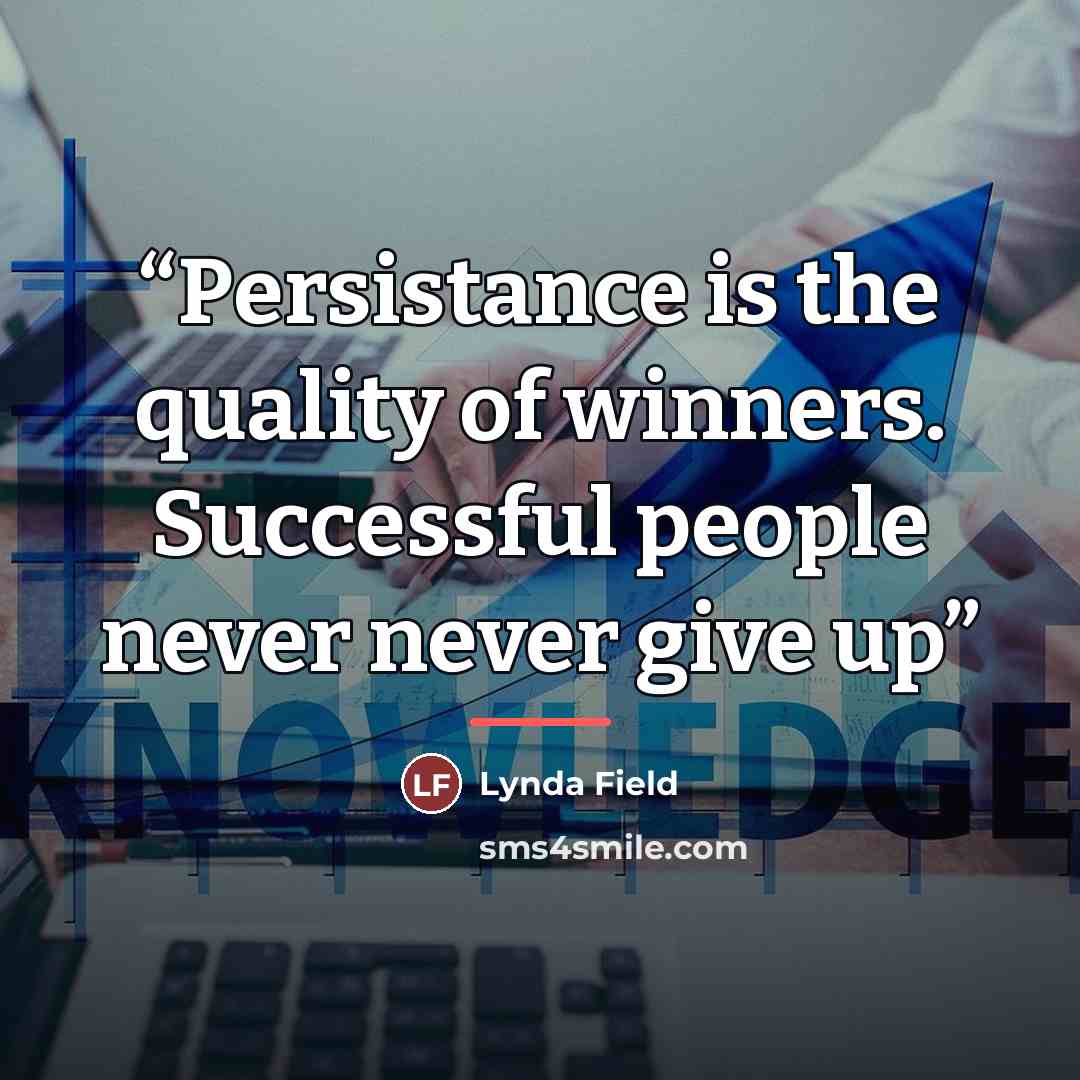“Persistance is the quality of winners. Successful people never never give up” quote by Lynda Field
