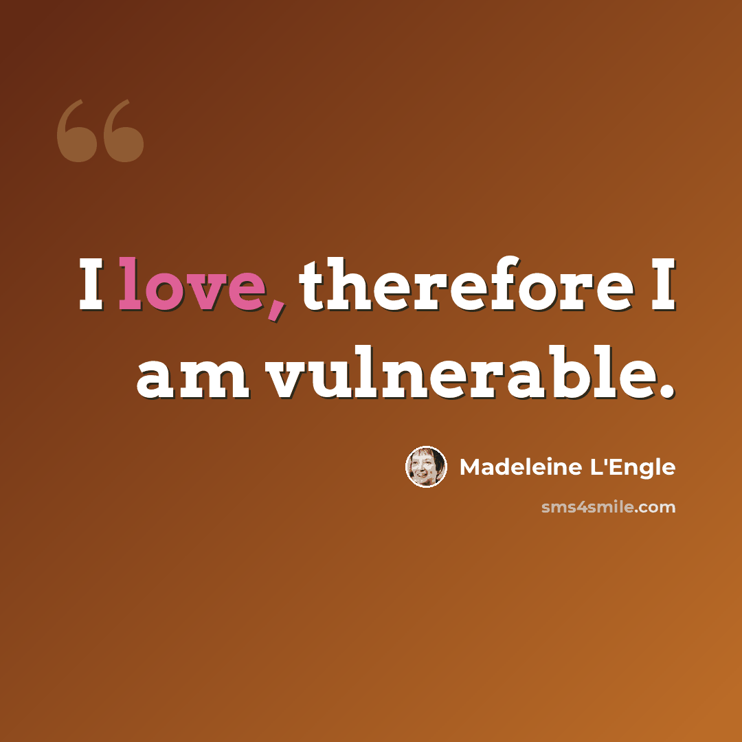 “I love, therefore I am vulnerable.” quote by Madeleine L'Engle