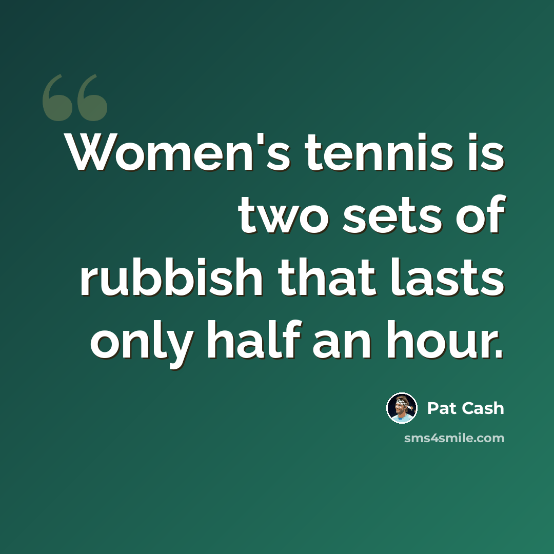 “Women's tennis is two sets of rubbish that lasts only half an hour.” quote by Pat Cash