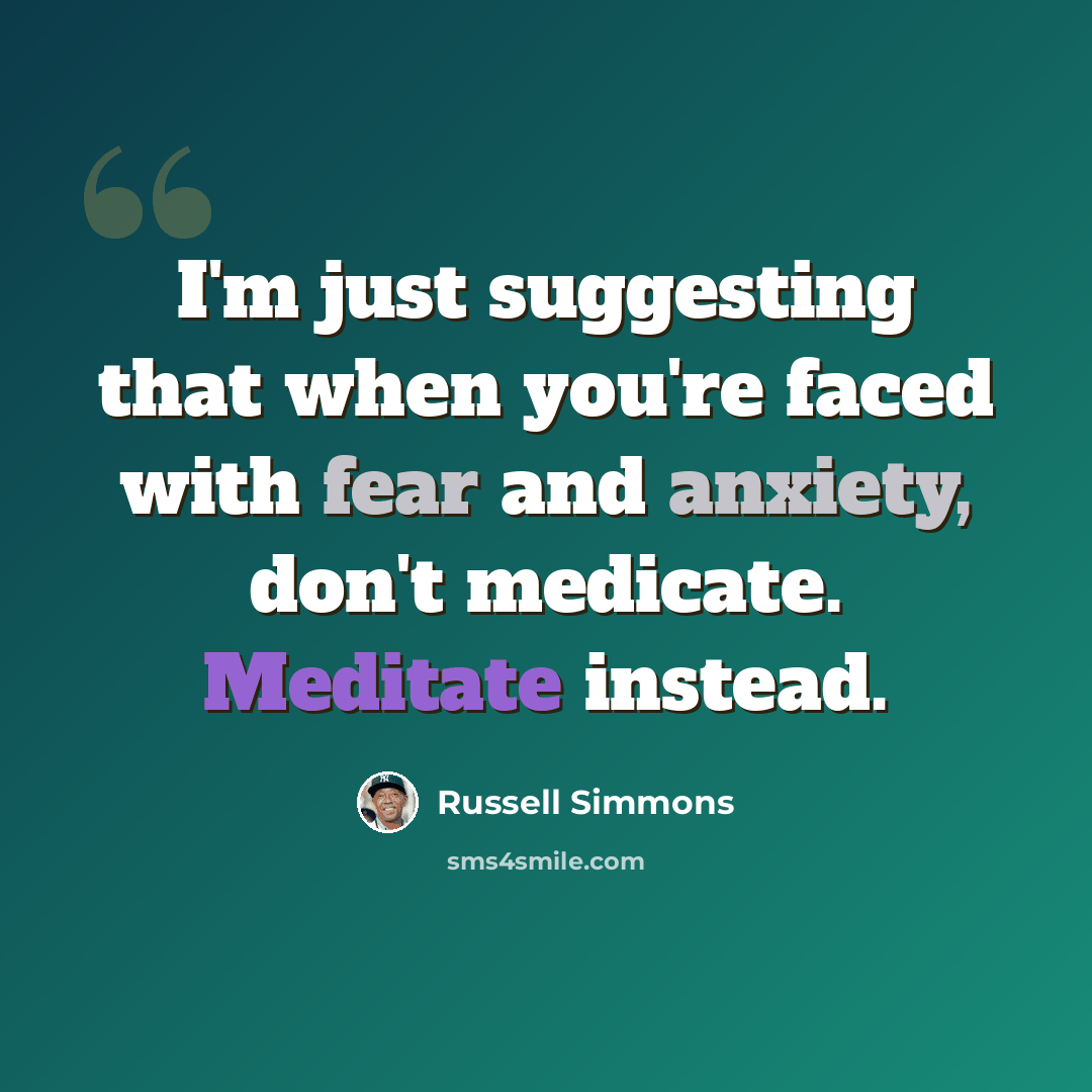 “I'm just suggesting that when you're faced with fear and anxiety, don't medicate. Meditate instead.” quote by Russell Simmons