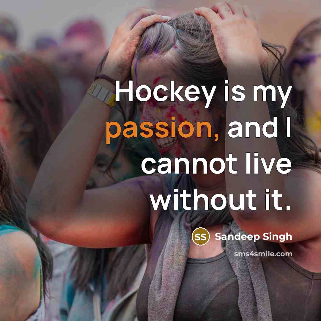 “Hockey is my passion, and I cannot live without it.” quote by Sandeep Singh