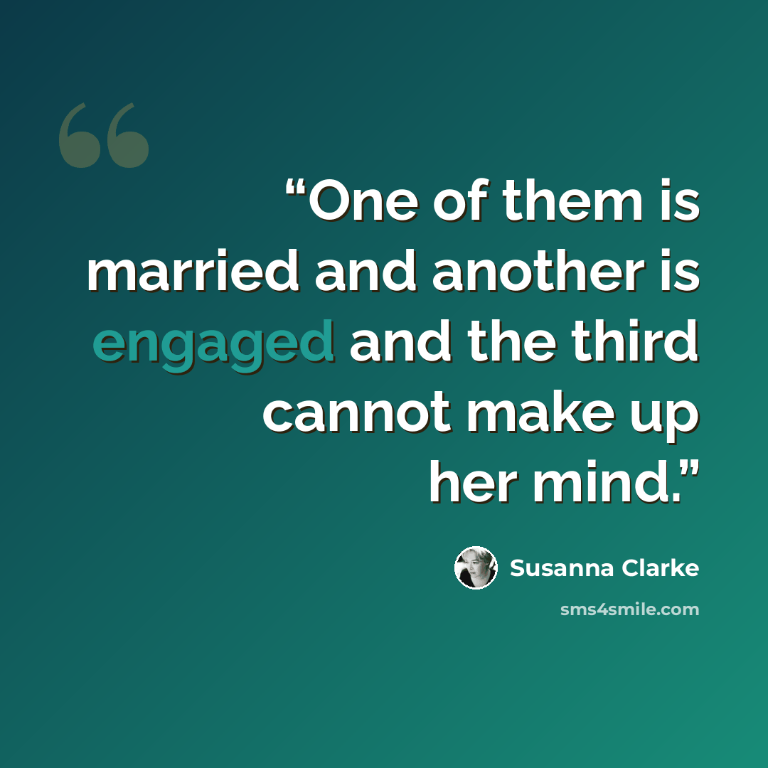 “One of them is married and another is engaged and the third cannot make up her mind.” quote by Susanna Clarke