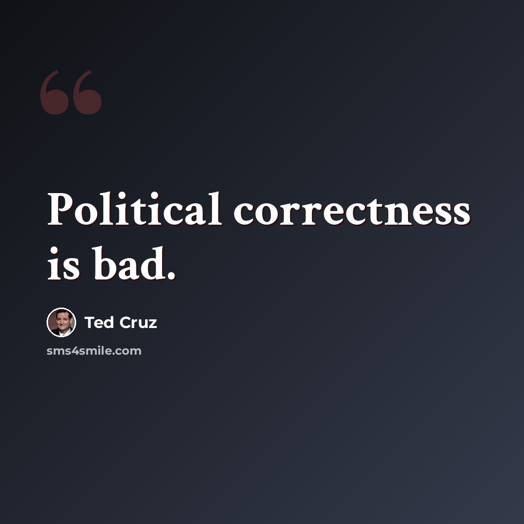 “Political correctness is bad.” quote by Ted Cruz