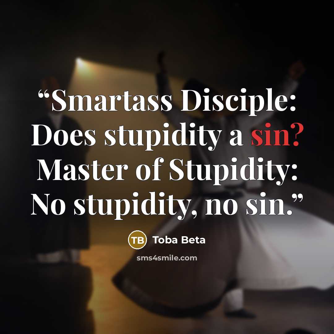 “Smartass Disciple: Does stupidity a sin? Master of Stupidity: No stupidity, no sin.” quote by Toba Beta