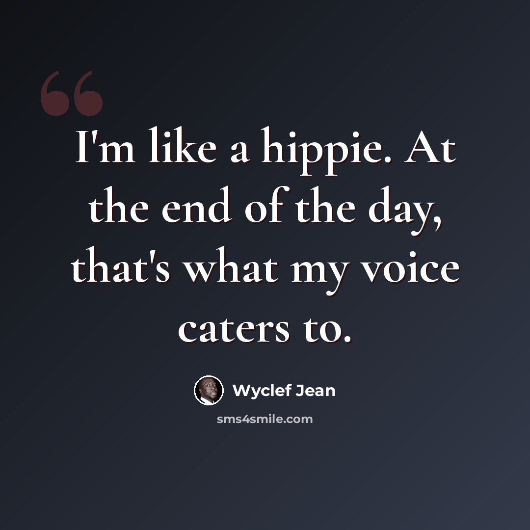 “I'm like a hippie. At the end of the day, that's what my voice caters to.” quote by Wyclef Jean
