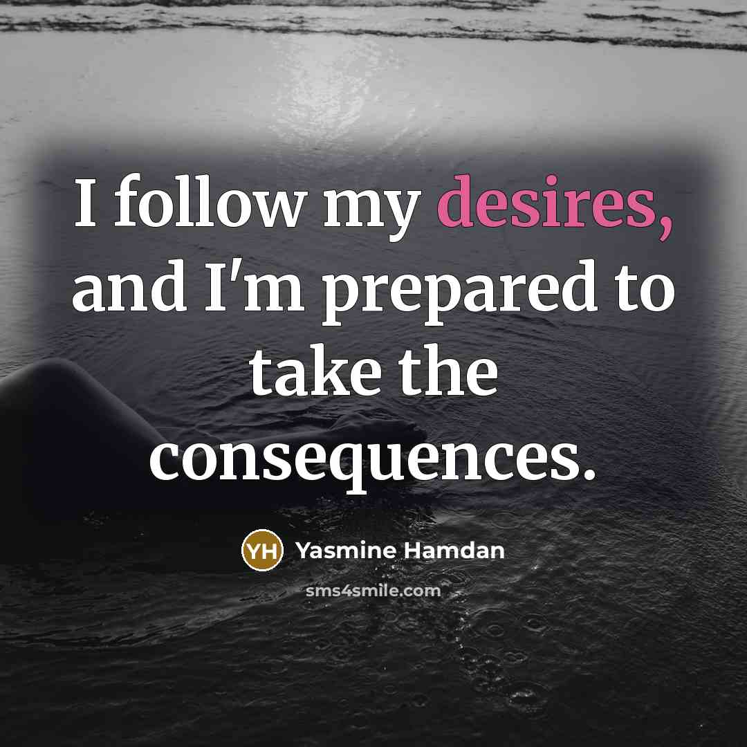 “I follow my desires, and I'm prepared to take the consequences.” quote by Yasmine Hamdan