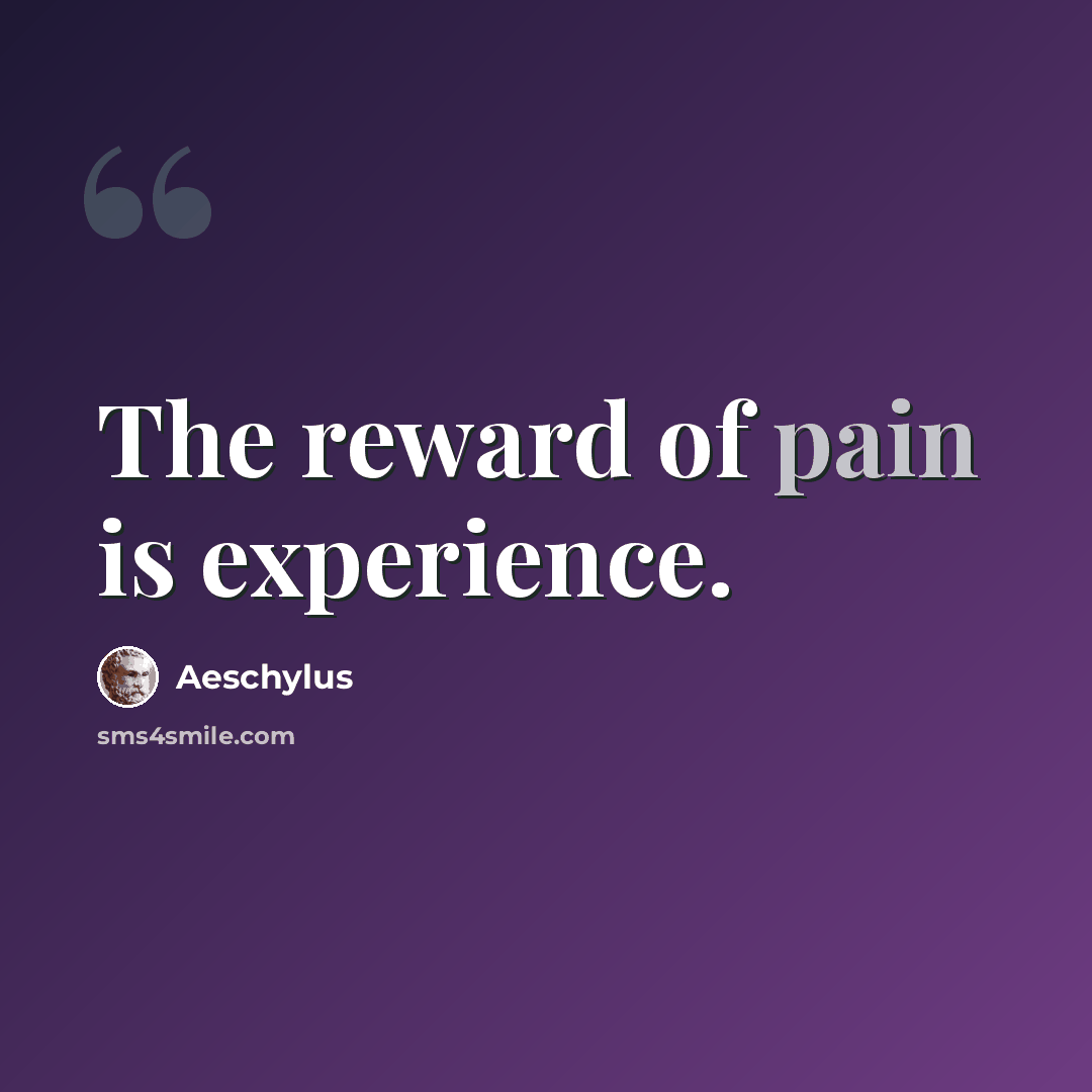 “The reward of pain is experience.” quote by Aeschylus